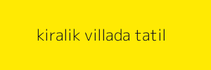 kiralik villada tatil